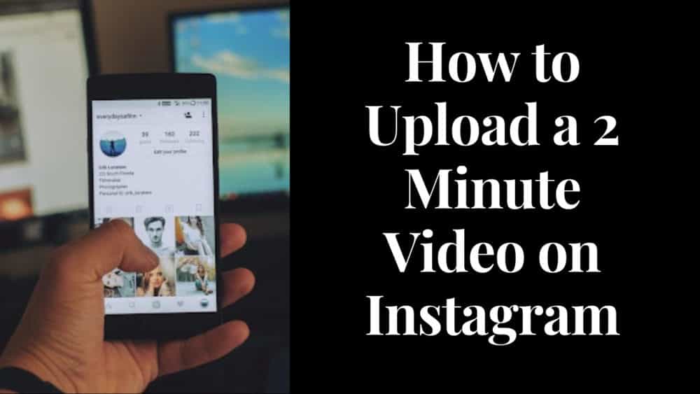 How to Upload a 2 Minute Video on Instagram | Adfluencer